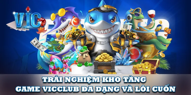 Trải nghiệm kho tàng game VicClub đa dạng và lôi cuốn